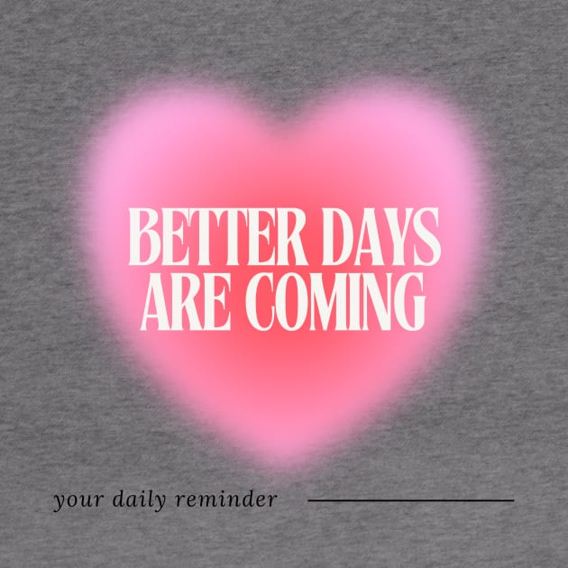 Better Days are Coming - Daily Reminder by Balmont ☼